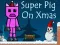 Spil Super Pig on Xmas online